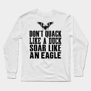 Don't Quack Like A Duck Soar Like An Eagle Long Sleeve T-Shirt